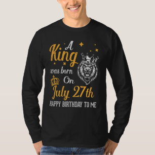 A King Was Born On July 27th Happy Birthday To Me  T-Shirt