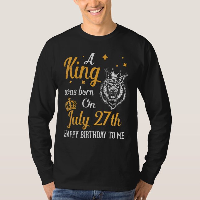 A King Was Born On July 27th Happy Birthday To Me  T-Shirt (Front)