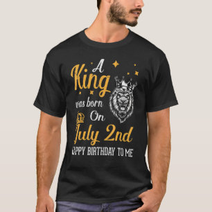 A King Was Born On July 2nd Happy Birthday To Me Y T-Shirt