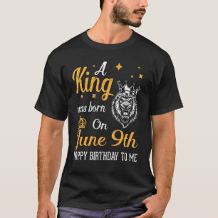 A King Was Born On June 9th Happy Birthday To Me Y T-Shirt