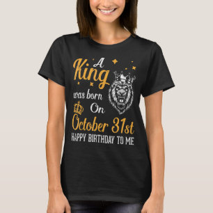 A King Was Born On October 31st Happy Birthday To  T-Shirt