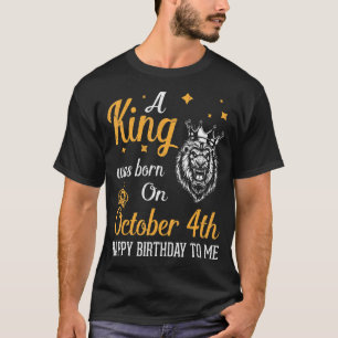 A King Was Born On October 4th Happy Birthday To M T-Shirt