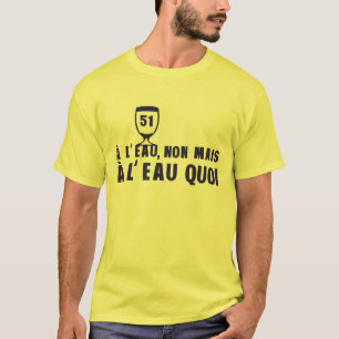 a_l_water_no_but_alcohol_51 humor pastis T-Shirt
