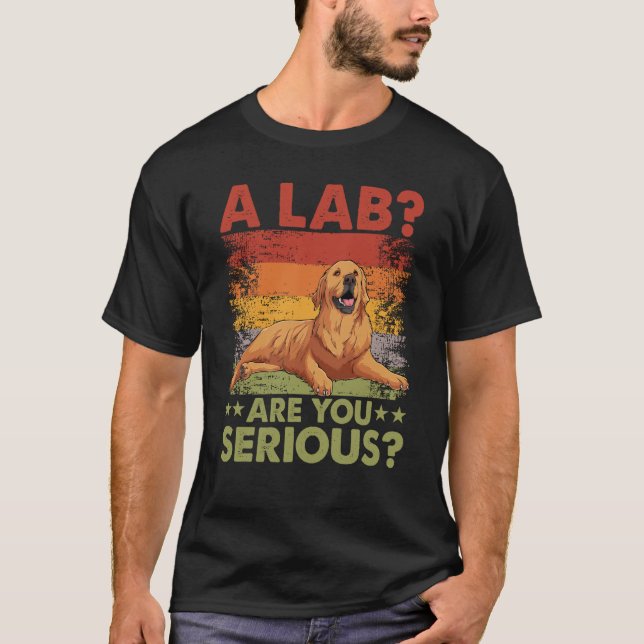 A Lab Are you serious Golden Retriever Dog Saying T-Shirt (Front)