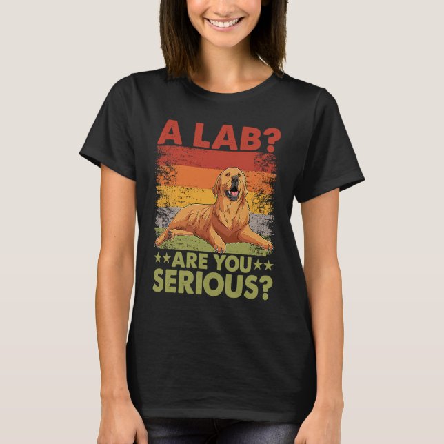 A Lab Are you serious Golden Retriever Dog  Saying T-Shirt (Front)