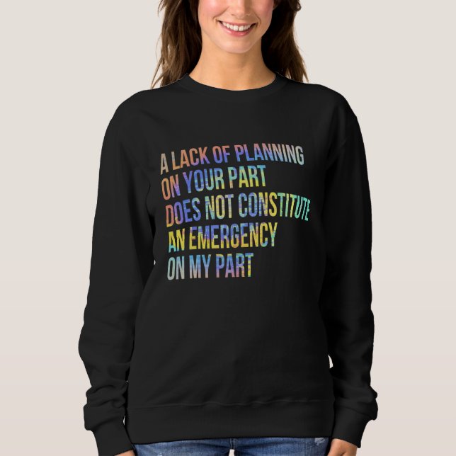 A Lack Of Planning On Your Part Does Not Constitut Sweatshirt (Front)