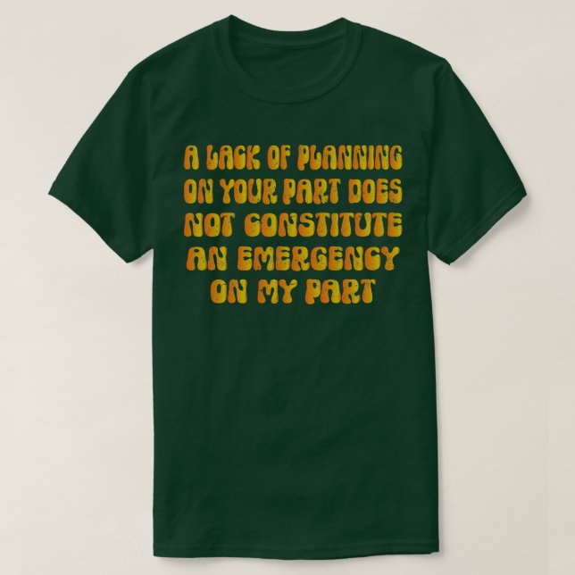 A Lack Of Planning On Your Part Does Not Constitut T-Shirt (Design Front)