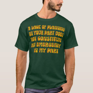 A Lack Of Planning On Your Part Does Not Constitut T-Shirt