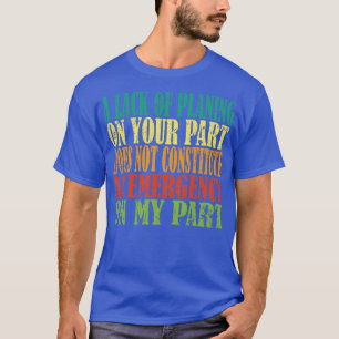 A Lack of Planning on Your Part Does Not Constitut T-Shirt