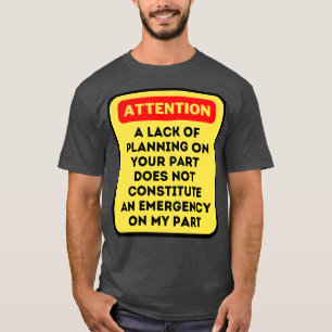 A Lack Of Planning On Your Part Does Not Constitut T-Shirt