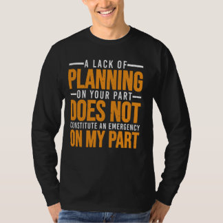 A Lack Of Planning On Your Part Does Not u2026 --- T-Shirt