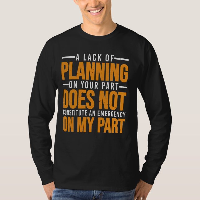 A Lack Of Planning On Your Part Does Not u2026 --- T-Shirt (Front)