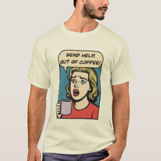 a lady needs her coffee send help out of coffee T-Shirt