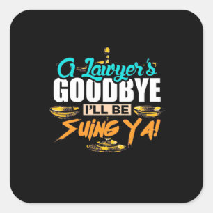 A Lawyer's Goodbye I Will Be Suing Ya Square Sticker