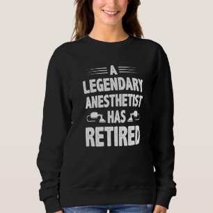 A Legendary Anaesthetist Has Retired Nurse Anesth Sweatshirt