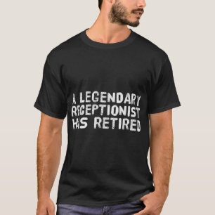 A LEGENDARY RECEPTIONIST HAS RETIRED Funny Retirem T-Shirt