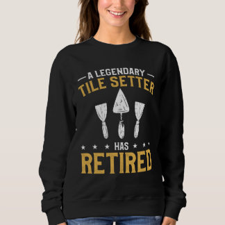 A Legendary Tile Setter Has Retired Tiling Tilers  Sweatshirt