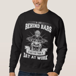 A life behind Bike bars Better than Work Motorcycl Sweatshirt