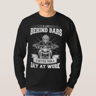 A life behind Bike bars Better than Work Motorcycl T-Shirt