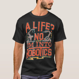 A Life No Im Into Robotics Computer Science T-Shirt