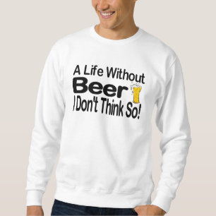 A Life Without Beer Sweatshirt