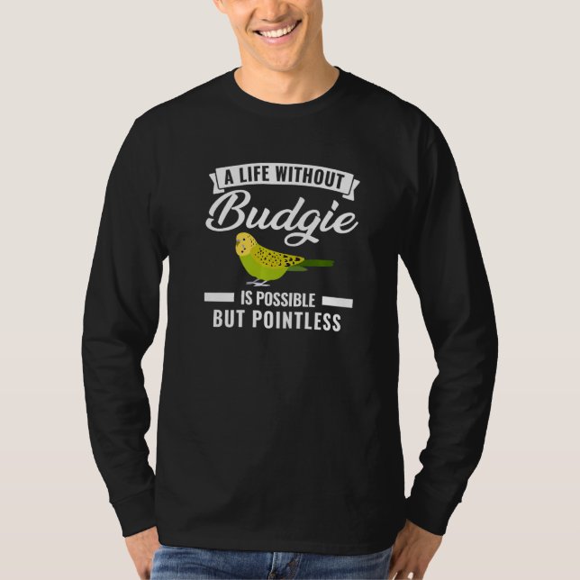 A Life Without Budgie Is Pointless Budgies T-Shirt (Front)