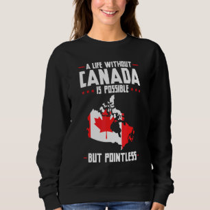 A Life Without Canada Is Pointless Canada Sweatshirt