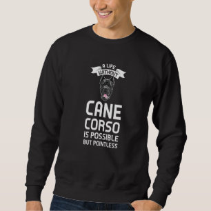 A Life Without Cane Corso Is Pointless Cane Corso Sweatshirt