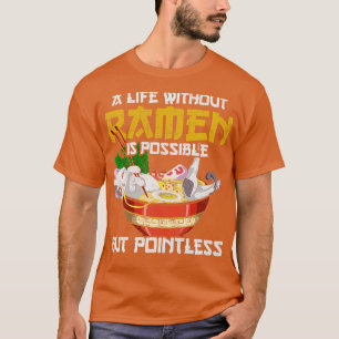 A Life Without Ramen Is Possible But Pointless Ram T-Shirt