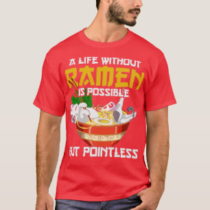 A Life Without Ramen Is Possible But Pointless Ram T-Shirt