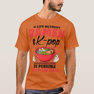 A life without ramen & k-pop South Korea  T-Shirt
