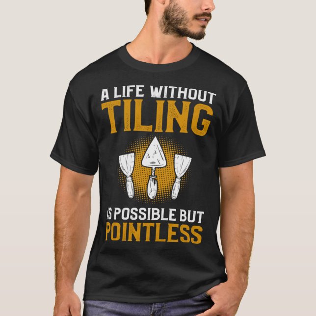 A Life Without Tiling Is Possible But Pointless Ti T-Shirt (Front)