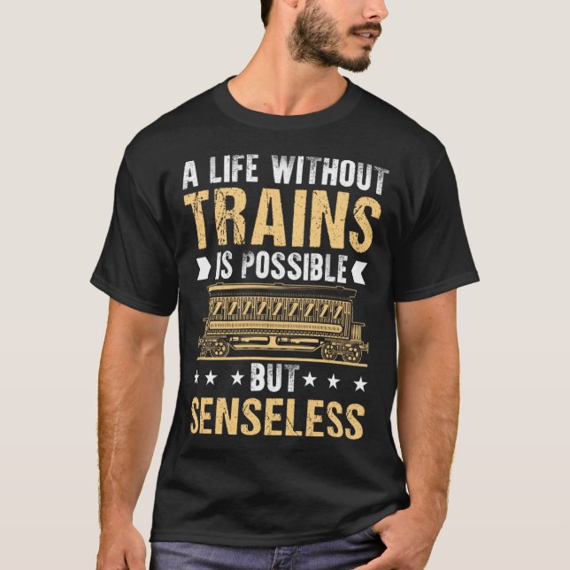 A Life Without Trains Is Possible But Senseless T-Shirt (Front)