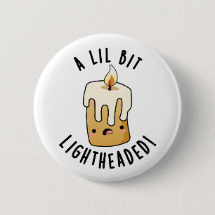 A Lil Bit Light Headed Funny Candle Puns  6 Cm Round Badge