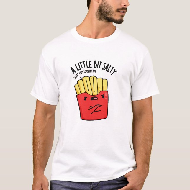 A Lil Bit Salty Funny Fries Pun  T-Shirt (Front)