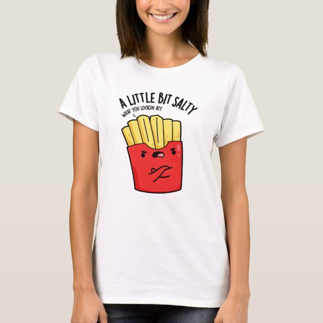 A Lil Bit Salty Funny Fries Pun  T-Shirt (Front)
