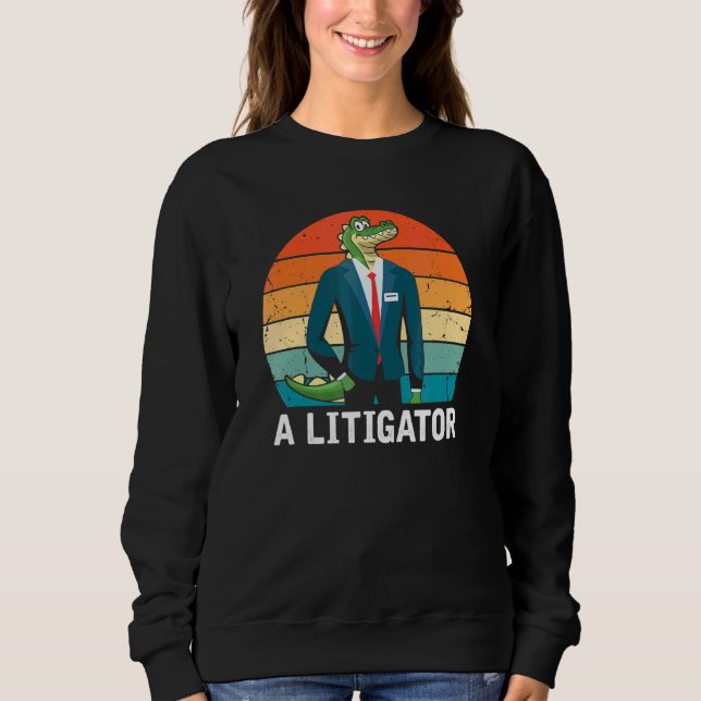 A Litigator   Alligator Attorney Alitigator Sweatshirt (Front)