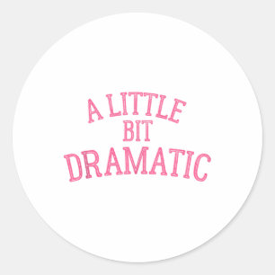 A Little Bit Dramatic Classic Round Sticker