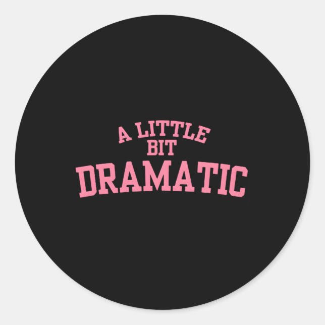 A Little Bit Dramatic Classic Round Sticker (Front)