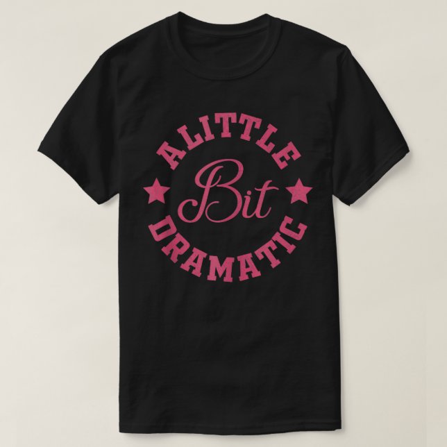 A Little Bit Dramatic Funny Saying Funny Graphic  T-Shirt (Design Front)