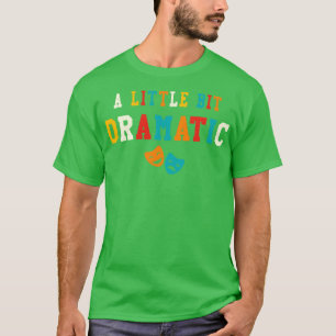 A Little Bit Dramatic Funny Theatre Gifts Drama Th T-Shirt
