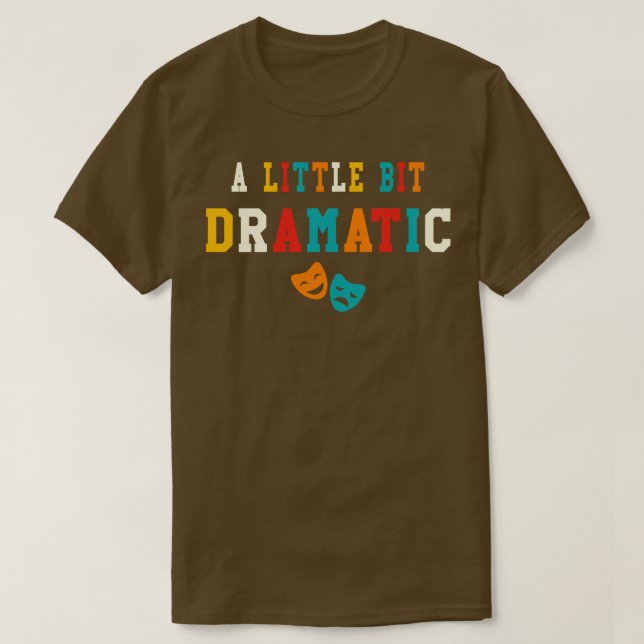 A Little Bit Dramatic Funny Theatre Gifts Drama Th T-Shirt (Design Front)