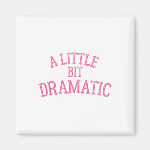 A Little Bit Dramatic  Magnet