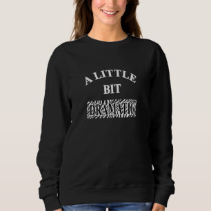 A Little Bit Dramatic Meme Quote A Little Bit Dram Sweatshirt
