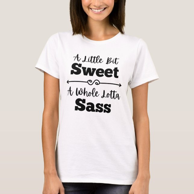 A Little Bit Sweet A Whole Lotta Sass T-Shirt (Front)