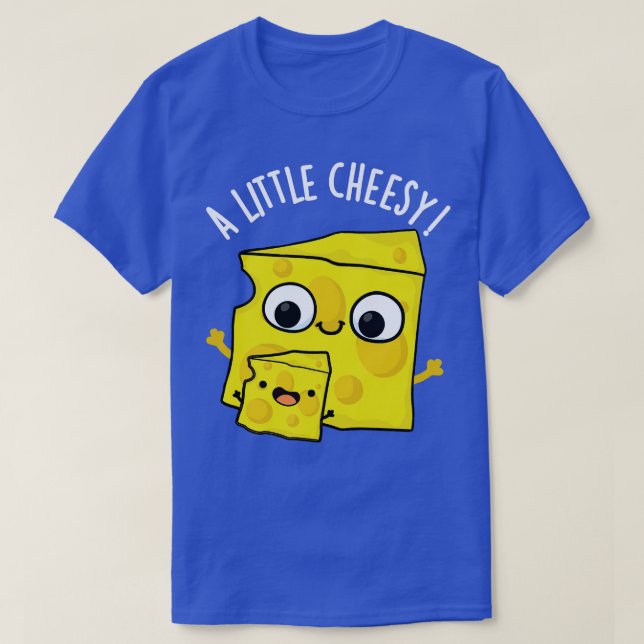 A Little Cheesy Funny Food Puns T-Shirt (Design Front)