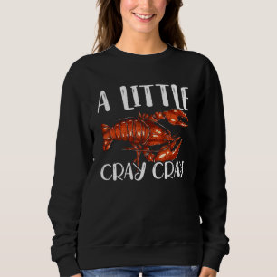 A Little Cray Cray Crayfish Mudbug Cajun Festival  Sweatshirt