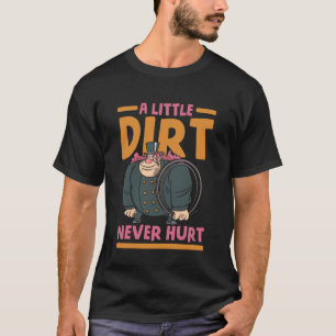 A Little Dirt Never Hurt Chimney Sweeper Chimney W T-Shirt