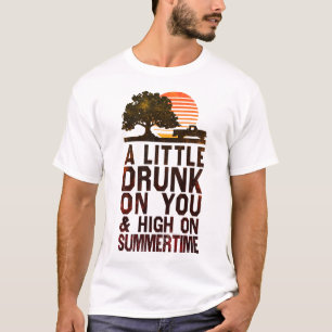 A Little Drunk On You And High On Summertime T-Shirt