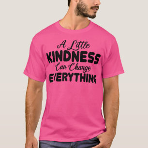 a little kindness can change everything 1 T-Shirt